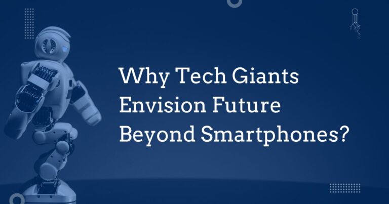 Why Tech Giants Envision Future Beyond Smartphones