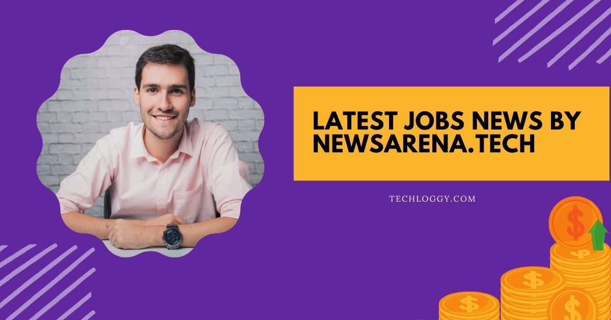 Latest Jobs News by Newsarena.tech
